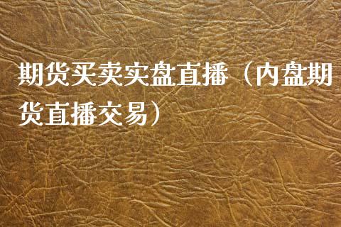 期货买卖实盘直播（内盘期货直播交易）_https://www.xyskdbj.com_期货平台_第1张