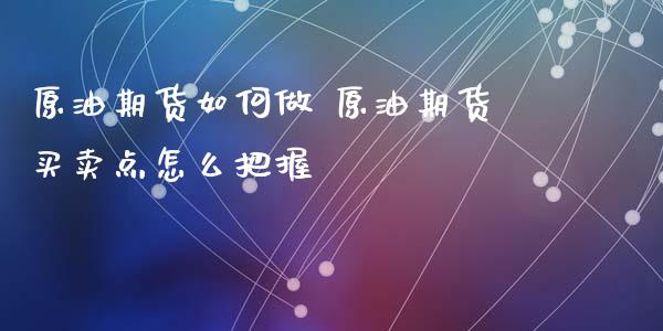 原油期货如何做 原油期货买卖点怎么把握_https://www.xyskdbj.com_原油直播_第1张