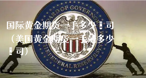 国际黄金期货一手多少盎司（美国黄金期货一手是多少盎司）_https://www.xyskdbj.com_期货学院_第1张