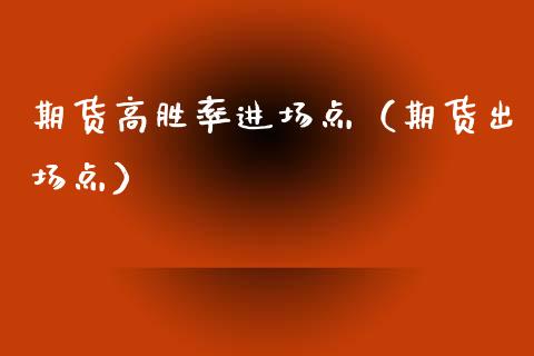 期货高胜率进场点（期货出场点）_https://www.xyskdbj.com_期货平台_第1张