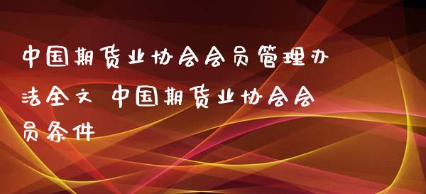 中国期货业协会会员管理办法全文 中国期货业协会会员条件_https://www.xyskdbj.com_期货行情_第1张