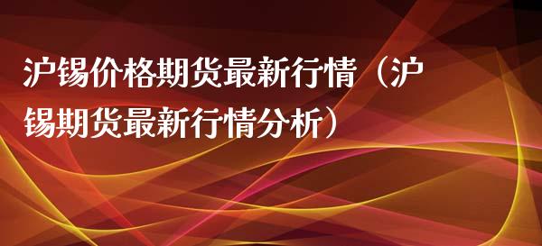 沪锡价格期货最新行情（沪锡期货最新行情分析）_https://www.xyskdbj.com_期货学院_第1张