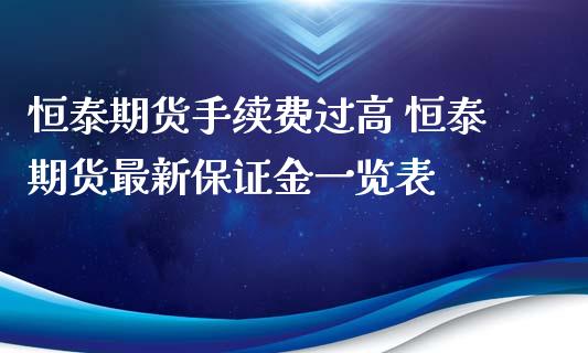 恒泰期货手续费过高 恒泰期货最新保证金一览表_https://www.xyskdbj.com_原油行情_第1张