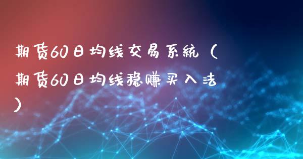 期货60日均线交易系统（期货60日均线稳赚买入法）_https://www.xyskdbj.com_期货平台_第1张