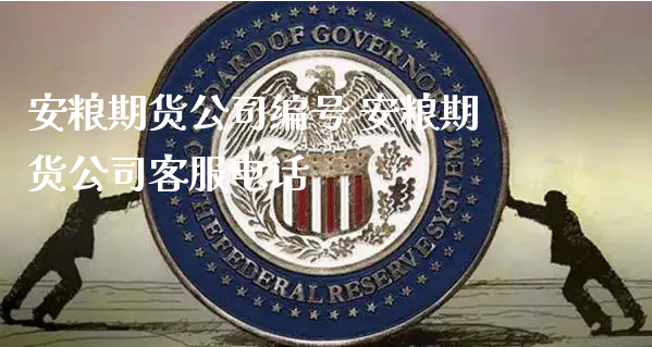 安粮期货公司编号 安粮期货公司客服电话_https://www.xyskdbj.com_原油直播_第1张