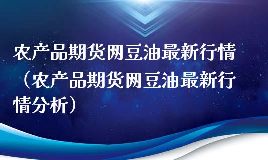 农产品期货网豆油最新行情（农产品期货网豆油最新行情分析）_https://www.xyskdbj.com_期货手续费_第1张