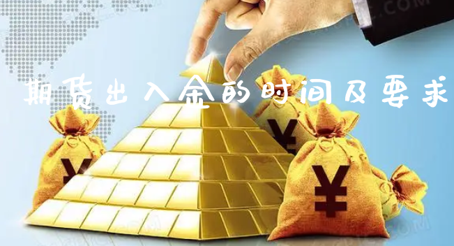 期货出入金的时间及要求_https://www.xyskdbj.com_期货学院_第1张