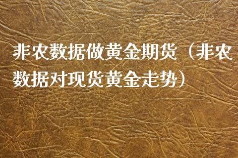 非农数据做黄金期货（非农数据对现货黄金走势）_https://www.xyskdbj.com_原油直播_第1张