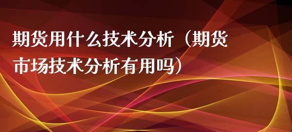 期货用什么技术分析（期货市场技术分析有用吗）_https://www.xyskdbj.com_期货学院_第1张