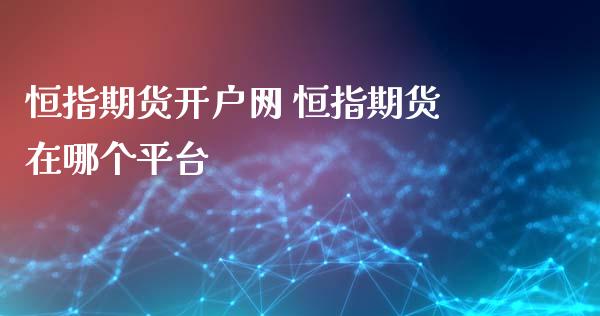 恒指期货开户网 恒指期货在哪个平台_https://www.xyskdbj.com_期货学院_第1张