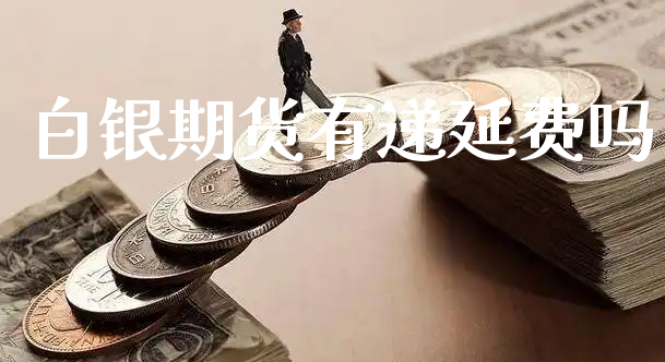 白银期货有递延费吗_https://www.xyskdbj.com_原油直播_第1张