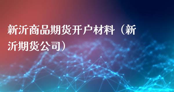 新沂商品期货开户材料（新沂期货公司）_https://www.xyskdbj.com_期货学院_第1张