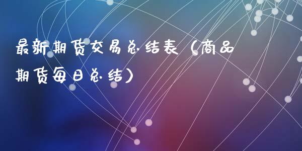 最新期货交易总结表（商品期货每日总结）_https://www.xyskdbj.com_原油直播_第1张