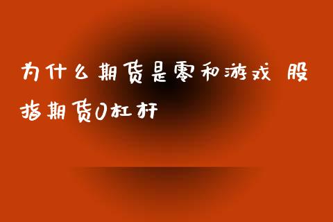 为什么期货是零和游戏 股指期货0杠杆_https://www.xyskdbj.com_原油行情_第1张