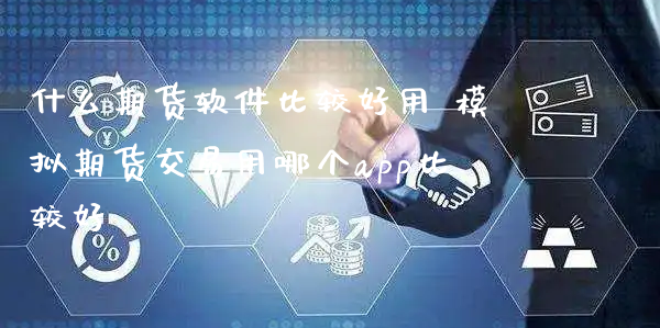 什么期货软件比较好用 模拟期货交易用哪个app比较好_https://www.xyskdbj.com_期货行情_第1张