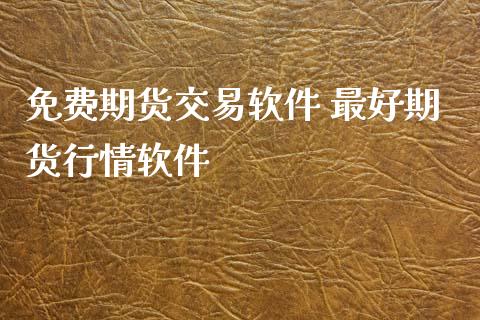 免费期货交易软件 最好期货行情软件_https://www.xyskdbj.com_期货行情_第1张