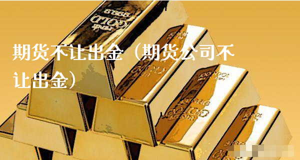 期货不让出金（期货公司不让出金）_https://www.xyskdbj.com_期货行情_第1张