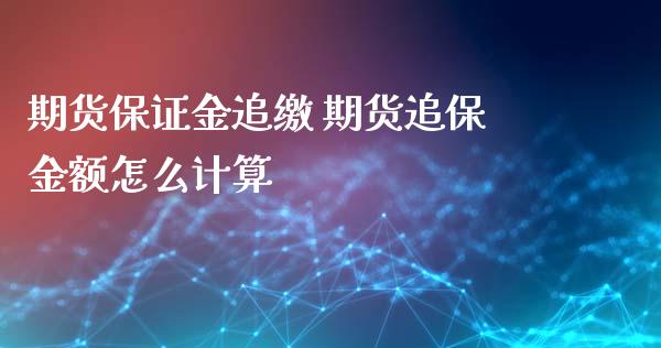 期货保证金追缴 期货追保金额怎么计算_https://www.xyskdbj.com_期货行情_第1张