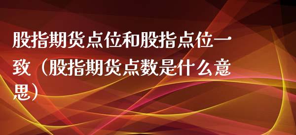 股指期货点位和股指点位一致（股指期货点数是什么意思）_https://www.xyskdbj.com_期货平台_第1张