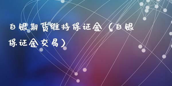 白银期货维持保证金（白银保证金交易）_https://www.xyskdbj.com_期货平台_第1张