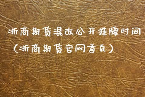 浙商期货混改公开挂牌时间（浙商期货官网首页）_https://www.xyskdbj.com_原油直播_第1张