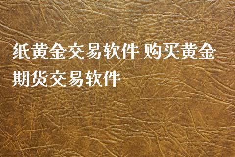 纸黄金交易软件 购买黄金期货交易软件_https://www.xyskdbj.com_期货学院_第1张