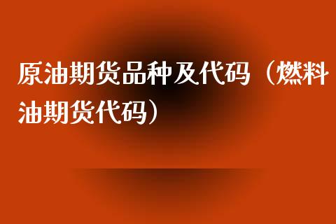 原油期货品种及代码（燃料油期货代码）_https://www.xyskdbj.com_期货平台_第1张