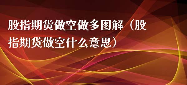 股指期货做空做多图解（股指期货做空什么意思）_https://www.xyskdbj.com_期货行情_第1张