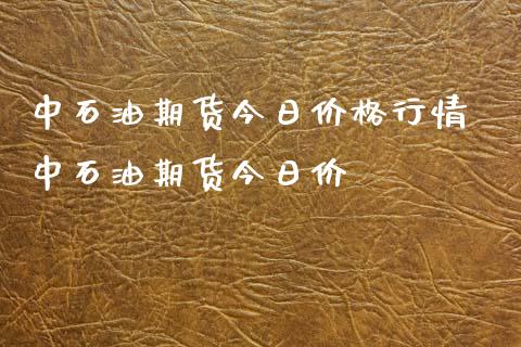 中石油期货今日价格行情 中石油期货今日价_https://www.xyskdbj.com_原油直播_第1张