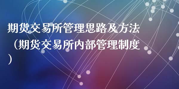 期货交易所管理思路及方法（期货交易所内部管理制度）_https://www.xyskdbj.com_期货手续费_第1张