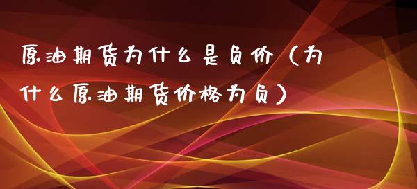 原油期货为什么是负价（为什么原油期货价格为负）_https://www.xyskdbj.com_期货手续费_第1张