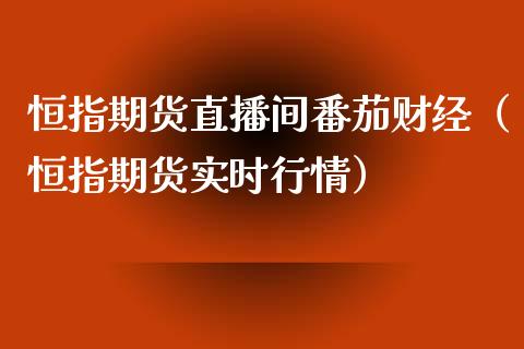 恒指期货直播间番茄财经（恒指期货实时行情）_https://www.xyskdbj.com_原油行情_第1张