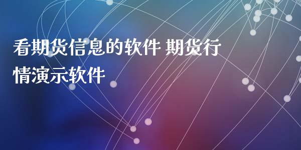 看期货信息的软件 期货行情演示软件_https://www.xyskdbj.com_原油行情_第1张