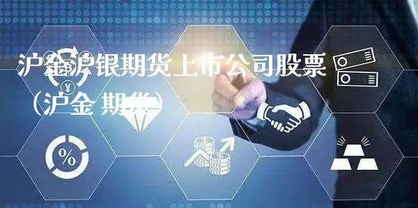 沪金沪银期货上市公司股票（沪金 期货）_https://www.xyskdbj.com_期货手续费_第1张