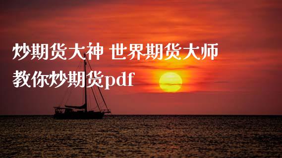 炒期货大神 世界期货大师教你炒期货pdf_https://www.xyskdbj.com_期货手续费_第1张