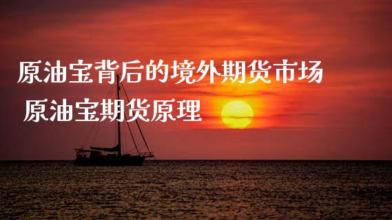 原油宝背后的境外期货市场 原油宝期货原理_https://www.xyskdbj.com_期货行情_第1张