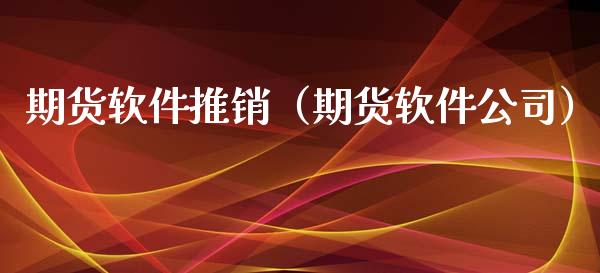 期货软件推销（期货软件公司）_https://www.xyskdbj.com_期货手续费_第1张