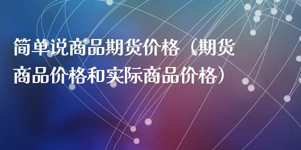 简单说商品期货价格（期货商品价格和实际商品价格）_https://www.xyskdbj.com_期货学院_第1张