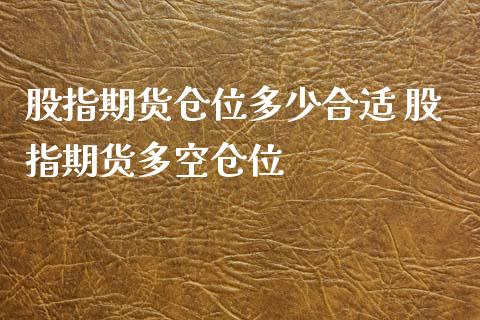 股指期货仓位多少合适 股指期货多空仓位_https://www.xyskdbj.com_期货行情_第1张