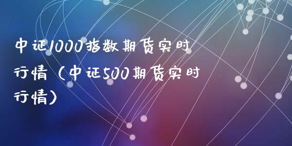 中证1000指数期货实时行情（中证500期货实时行情）_https://www.xyskdbj.com_期货学院_第1张