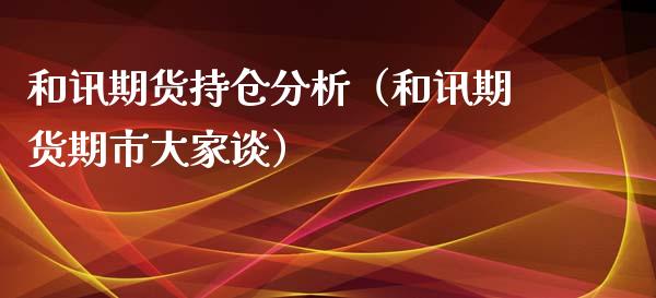 和讯期货持仓分析（和讯期货期市大家谈）_https://www.xyskdbj.com_原油行情_第1张