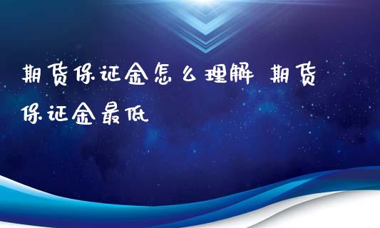 期货保证金怎么理解 期货保证金最低_https://www.xyskdbj.com_期货学院_第1张