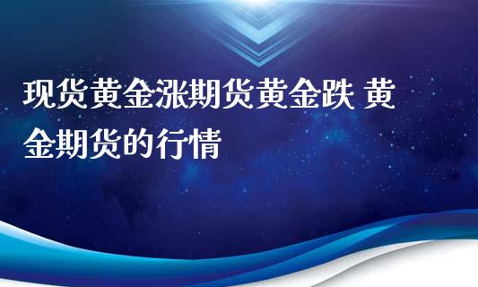 现货黄金涨期货黄金跌 黄金期货的行情_https://www.xyskdbj.com_期货学院_第1张