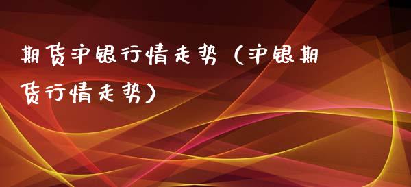 期货沪银行情走势（沪银期货行情走势）_https://www.xyskdbj.com_期货平台_第1张