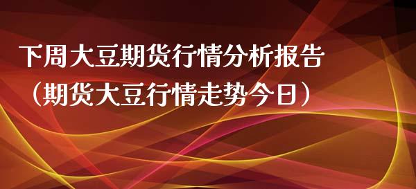 下周大豆期货行情分析报告（期货大豆行情走势今日）_https://www.xyskdbj.com_原油行情_第1张