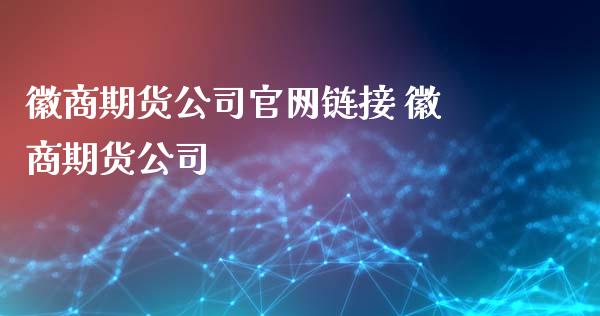 徽商期货公司官网链接 徽商期货公司_https://www.xyskdbj.com_期货学院_第1张