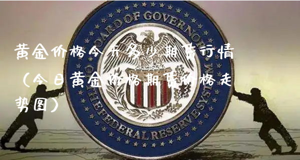 黄金价格今天多少期货行情（今日黄金价格期货价格走势图）_https://www.xyskdbj.com_期货行情_第1张