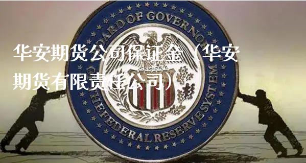 华安期货公司保证金（华安期货有限责任公司）_https://www.xyskdbj.com_期货行情_第1张