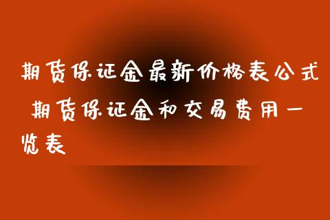 期货保证金最新价格表公式 期货保证金和交易费用一览表_https://www.xyskdbj.com_原油直播_第1张