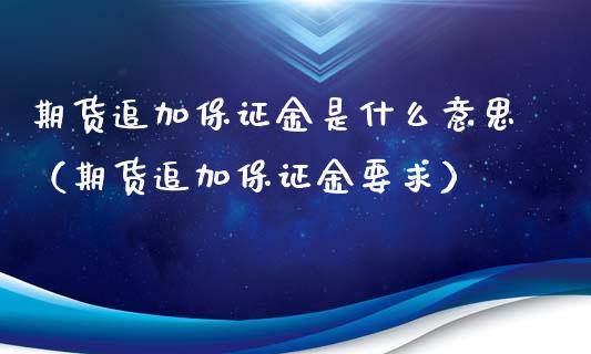 期货追加保证金是什么意思（期货追加保证金要求）_https://www.xyskdbj.com_期货平台_第1张